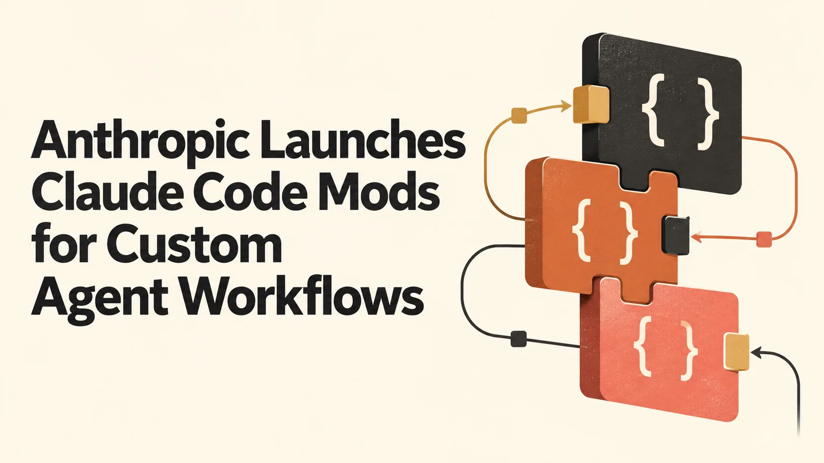Anthropic Launches Claude Code Mods for Custom Agent Workflows