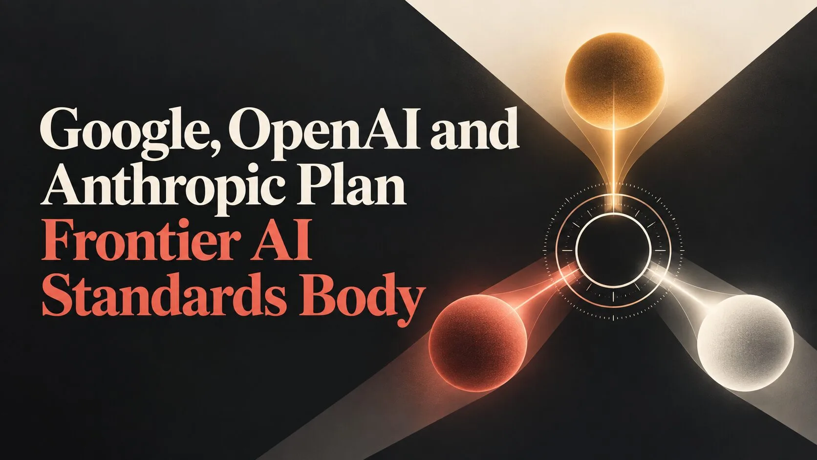 Google, OpenAI and Anthropic Plan Frontier AI Standards Body