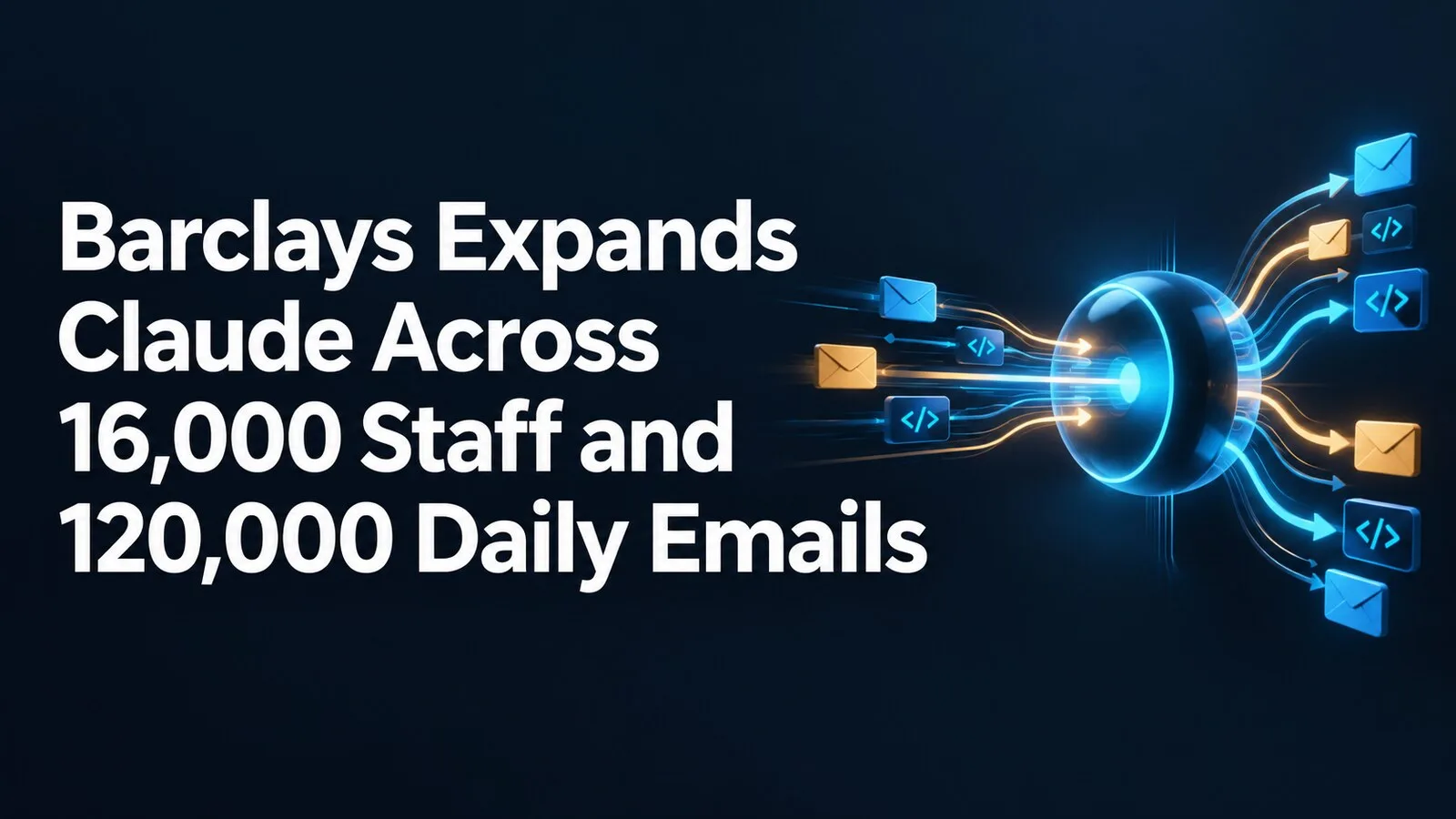 Barclays Expands Claude Across 16,000 Staff and 120,000 Daily Emails