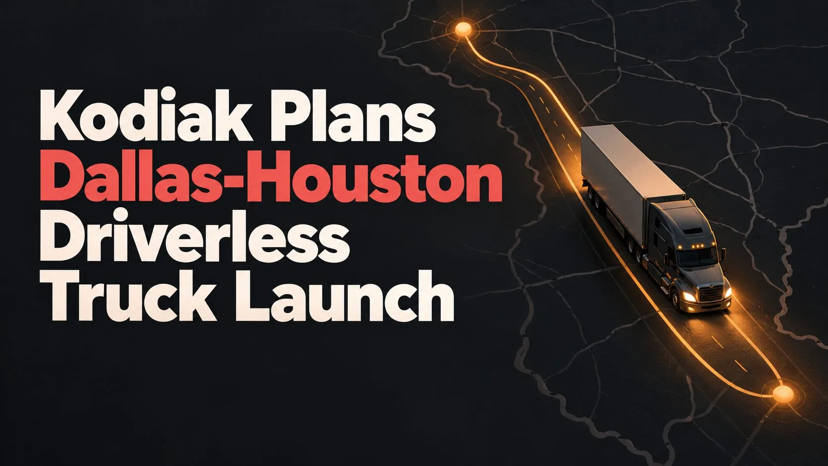 Kodiak Plans Dallas-Houston Driverless Truck Launch