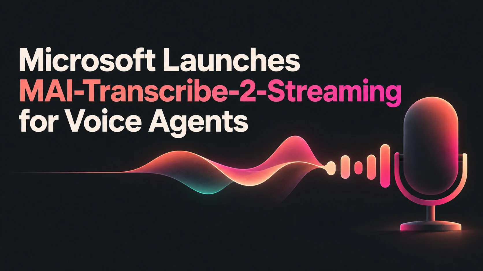 Microsoft Launches MAI-Transcribe-2-Streaming for Voice Agents