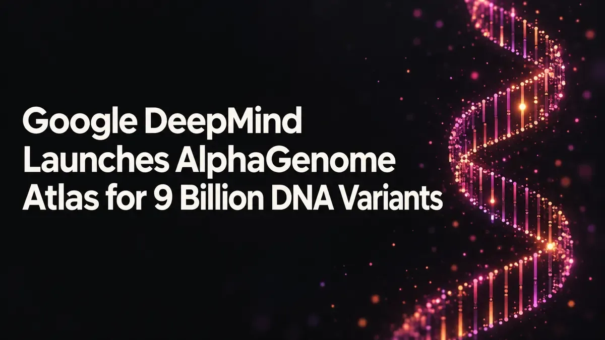 Google DeepMind Launches AlphaGenome Atlas for 9 Billion DNA Variants